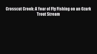 Download Crosscut Creek: A Year of Fly Fishing on an Ozark Trout Stream  EBook