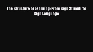 Download The Structure of Learning: From Sign Stimuli To Sign Language Free Books