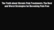 Download The Truth about Chronic Pain Treatments: The Best and Worst Strategies for Becoming