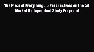 Download The Price of Everything . . .: Perspectives on the Art Market (Independent Study Program)