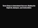 Read Three Steps to Investment Success: Buying the Right Art Antiques and Collectibles PDF