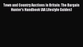 Download Town and Country Auctions in Britain: The Bargain Hunter's Handbook (AA Lifestyle