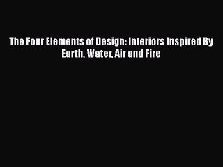 [Read Book] The Four Elements of Design: Interiors Inspired By Earth Water Air and Fire  Read