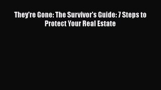 [Read Book] They're Gone: The Survivor's Guide: 7 Steps to Protect Your Real Estate  EBook