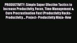 [Read Book] PRODUCTIVITY: Simple Super Effective Tactics to Increase Productivity Focus Time