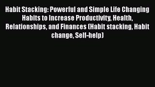 [Read Book] Habit Stacking: Powerful and Simple Life Changing Habits to Increase Productivity
