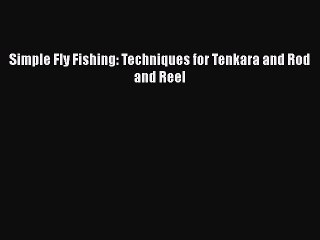 PDF Simple Fly Fishing: Techniques for Tenkara and Rod and Reel  Read Online