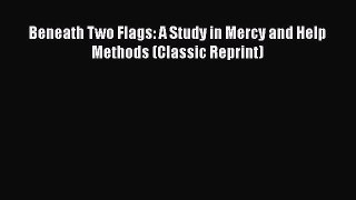 [PDF] Beneath Two Flags: A Study in Mercy and Help Methods (Classic Reprint) [Download] Full