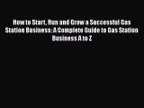 [Read Book] How to Start Run and Grow a Successful Gas Station Business: A Complete Guide to