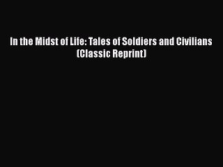 [PDF] In the Midst of Life: Tales of Soldiers and Civilians (Classic Reprint) [Download] Online