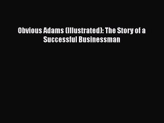 [PDF] Obvious Adams (Illustrated): The Story of a Successful Businessman [Read] Full Ebook
