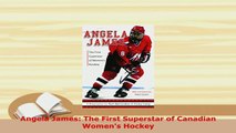 Download  Angela James The First Superstar of Canadian Womens Hockey Free Books