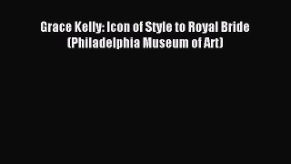 Download Grace Kelly: Icon of Style to Royal Bride (Philadelphia Museum of Art) Ebook Online