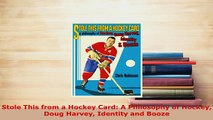 Download  Stole This from a Hockey Card A Philosophy of Hockey Doug Harvey Identity and Booze Free Books