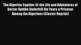 [PDF] The Algerine Captive: Or the Life and Adventures of Doctor Updike Underhill Six Years