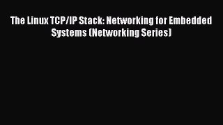 [Read PDF] The Linux TCP/IP Stack: Networking for Embedded Systems (Networking Series) Download