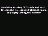 [Read Book] EBay Selling Made Easy: 55 Places To Buy Products to Sell on eBay (DropshippingArbitrageWholesale