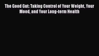 [Read Book] The Good Gut: Taking Control of Your Weight Your Mood and Your Long-term Health