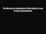 [Read Book] The Mastery of Innovation: A Field Guide to Lean Product Development  EBook