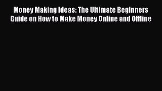 [Read Book] Money Making Ideas: The Ultimate Beginners Guide on How to Make Money Online and