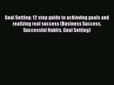 [Read Book] Goal Setting: 12 step guide to achieving goals and realizing real success (Business