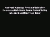 [Read Book] Guide to Becoming a Freelance Writer: Use Freelancing Websites to Source Content