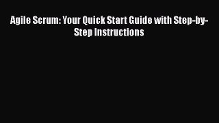 [Read Book] Agile Scrum: Your Quick Start Guide with Step-by-Step Instructions  EBook