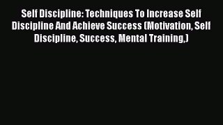 [Read Book] Self Discipline: Techniques To Increase Self Discipline And Achieve Success (Motivation