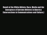 Read Revolt of the White Athlete: Race Media and the Emergence of Extreme Athletes in America