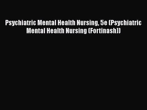 Download Psychiatric Mental Health Nursing 5e (Psychiatric Mental Health Nursing (Fortinash))