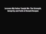 [Read Book] Lessons My Father Taught Me: The Strength Integrity and Faith of Ronald Reagan