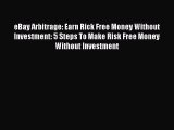 [Read Book] eBay Arbitrage: Earn Rick Free Money Without Investment: 5 Steps To Make Risk Free