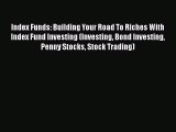 [Read Book] Index Funds: Building Your Road To Riches With Index Fund Investing (Investing