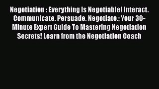 [Read Book] Negotiation : Everything Is Negotiable! Interact. Communicate. Persuade. Negotiate.: