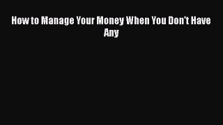 [Read Book] How to Manage Your Money When You Don't Have Any  EBook