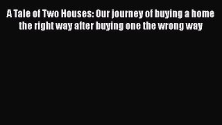 [Read Book] A Tale of Two Houses: Our journey of buying a home the right way after buying one