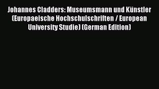 Read Johannes Cladders: Museumsmann und Künstler (Europaeische Hochschulschriften / European