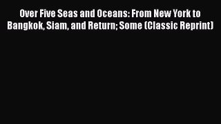 [PDF] Over Five Seas and Oceans: From New York to Bangkok Siam and Return Some (Classic Reprint)