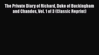 [PDF] The Private Diary of Richard Duke of Buckingham and Chandos Vol. 1 of 3 (Classic Reprint)