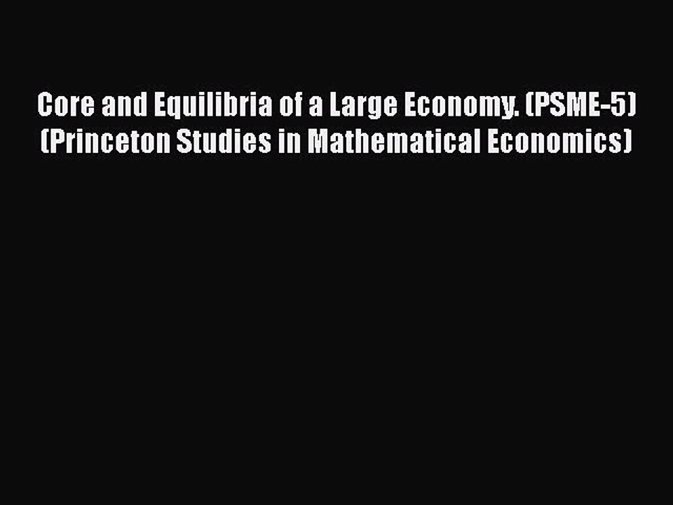 [Read Book] Core and Equilibria of a Large Economy. (PSME-5) (Princeton Studies in Mathematical