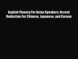 [Read Book] English Fluency For Asian Speakers: Accent Reduction For Chinese Japanese and Korean