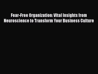 [Read Book] Fear-Free Organization: Vital Insights from Neuroscience to Transform Your Business