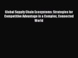 [Read Book] Global Supply Chain Ecosystems: Strategies for Competitive Advantage in a Complex