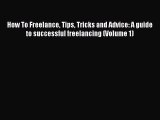 [Read Book] How To Freelance Tips Tricks and Advice: A guide to successful freelancing (Volume
