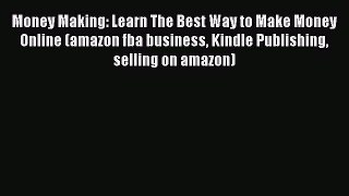 [Read Book] Money Making: Learn The Best Way to Make Money Online (amazon fba business Kindle