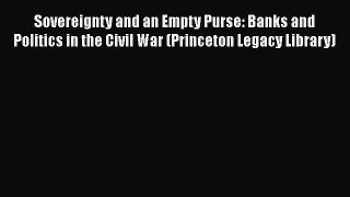 [Read Book] Sovereignty and an Empty Purse: Banks and Politics in the Civil War (Princeton