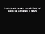 [Read Book] Pop Icons and Business Legends: History of Commerce and Heritage of Culture  Read