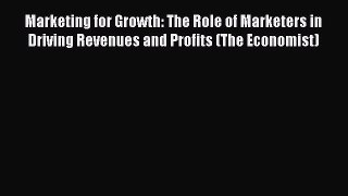 [Read Book] Marketing for Growth: The Role of Marketers in Driving Revenues and Profits (The