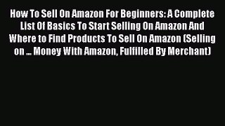 [Read Book] How to Sell on Amazon for Beginners: A Complete List Of Basics To Start Selling