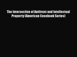 [Read book] The Intersection of Antitrust and Intellectual Property (American Casebook Series)